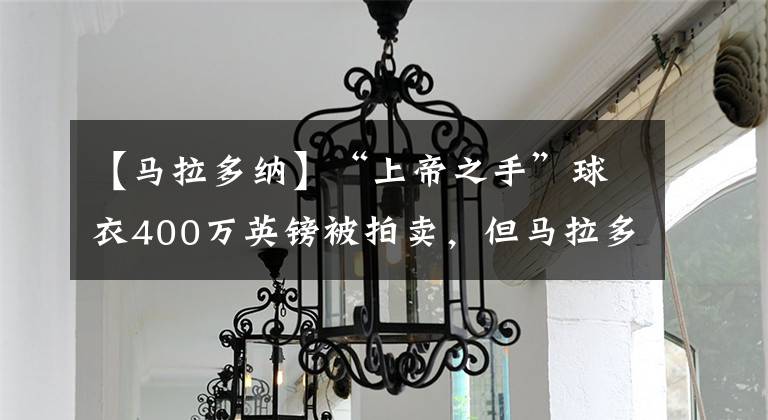 【马拉多纳】“上帝之手”球衣400万英镑被拍卖,但马拉多纳的女儿说不是这件