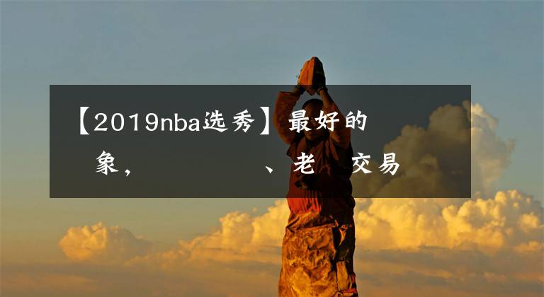 【2019nba选秀】最好的時機與對象，簡談籃網、老鷹交易