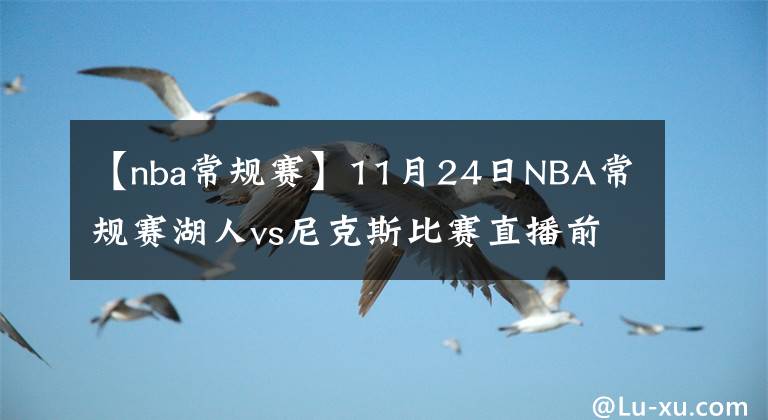 【nba常规赛】11月24日NBA常规赛湖人vs尼克斯比赛直播前瞻