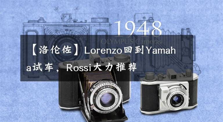 【洛伦佐】Lorenzo回到Yamaha试车，Rossi大力推荐