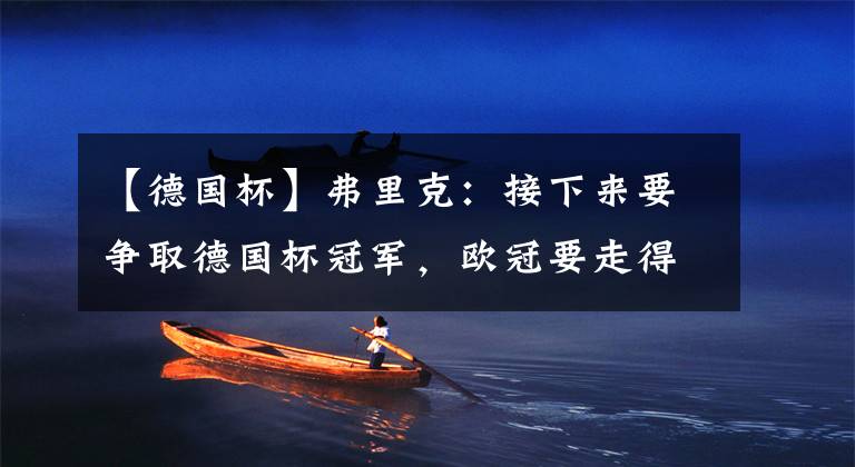 【德国杯】弗里克:接下来要争取德国杯冠军,欧冠要走得尽可能远