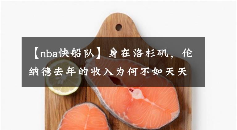 【nba快船队】身在洛杉矶，伦纳德去年的收入为何不如天天给网红点赞的杜兰特？