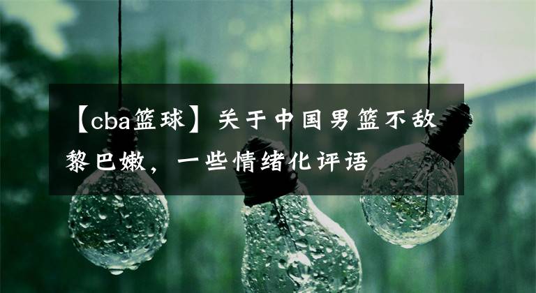 【cba篮球】关于中国男篮不敌黎巴嫩,一些情绪化评语