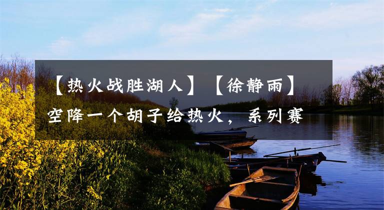 【热火战胜湖人】【徐静雨】空降一个胡子给热火，系列赛重新开打能否战胜湖人？