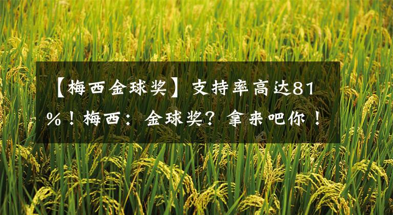 【梅西金球奖】支持率高达81%！梅西：金球奖？拿来吧你！