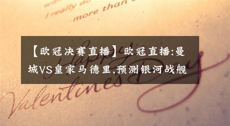 【欧冠决赛直播】欧冠直播:曼城VS皇家马德里,预测银河战舰全力冲击决赛