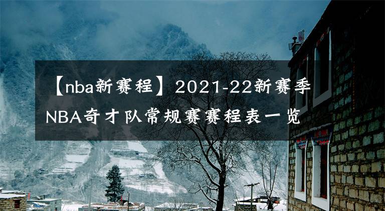 【nba新赛程】2021-22新赛季NBA奇才队常规赛赛程表一览