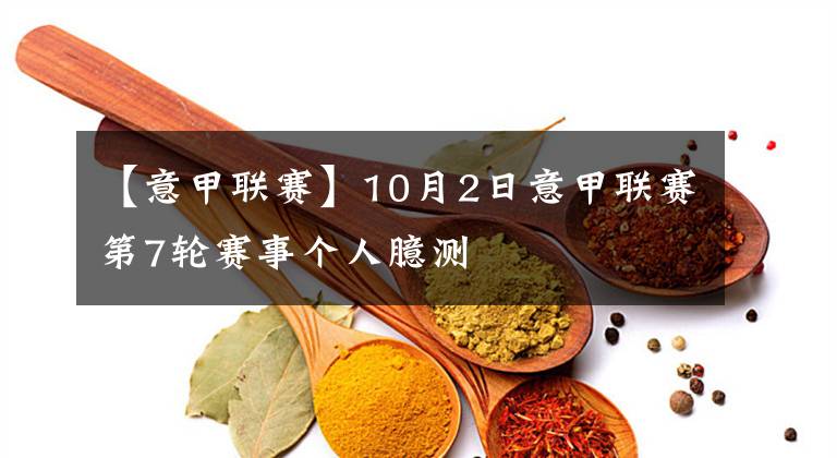 【意甲联赛】10月2日意甲联赛第7轮赛事个人臆测