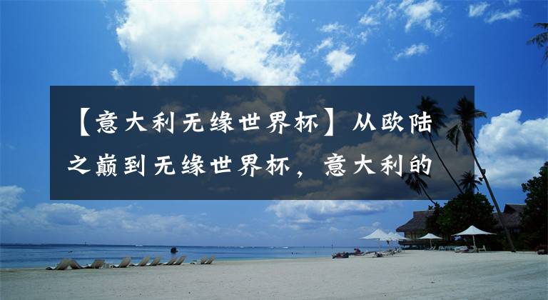 【意大利无缘世界杯】从欧陆之巅到无缘世界杯,意大利的失败不能只怪曼奇尼