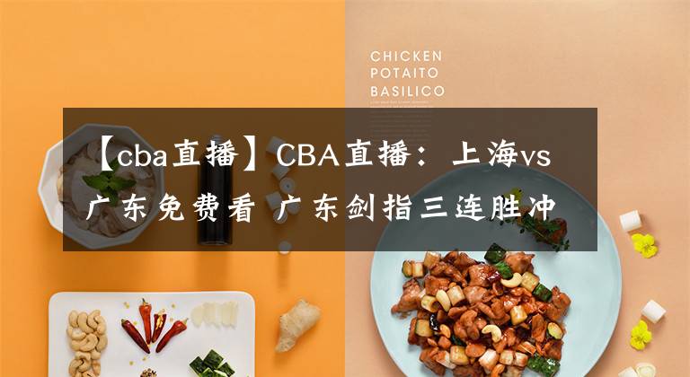 【cba直播】CBA直播:上海vs广东免费看 广东剑指三连胜冲榜首!