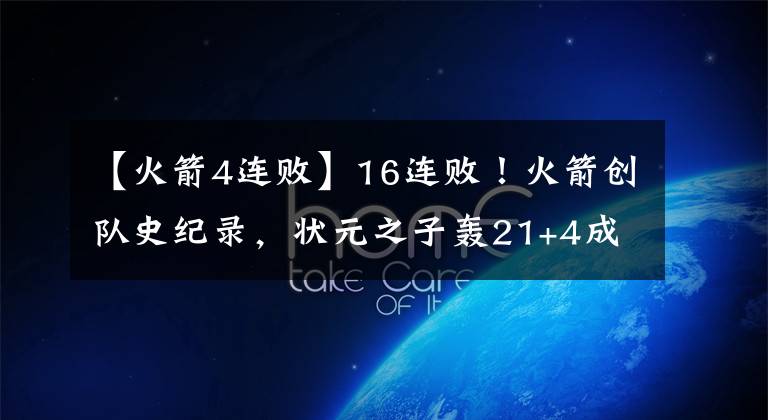 【火箭4连败】16连败!火箭创队史纪录,状元之子轰21+4成输球最大安慰