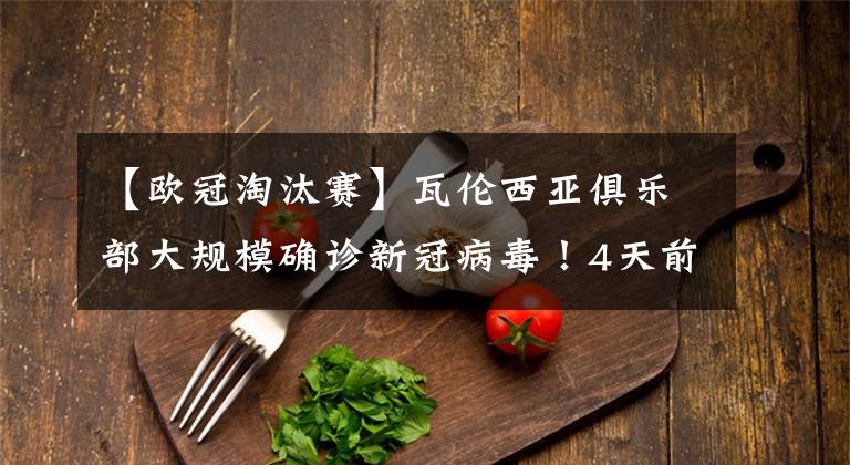 【欧冠淘汰赛】瓦伦西亚俱乐部大规模确诊新冠病毒！4天前还参加欧冠淘汰赛！