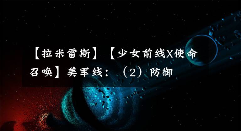 【拉米雷斯】【少女前线X使命召唤】美军线：（2）防御