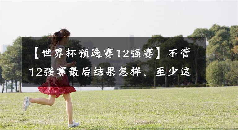 【世界杯预选赛12强赛】不管12强赛最后结果怎样，至少这一次我们站着出线，中国队加油！