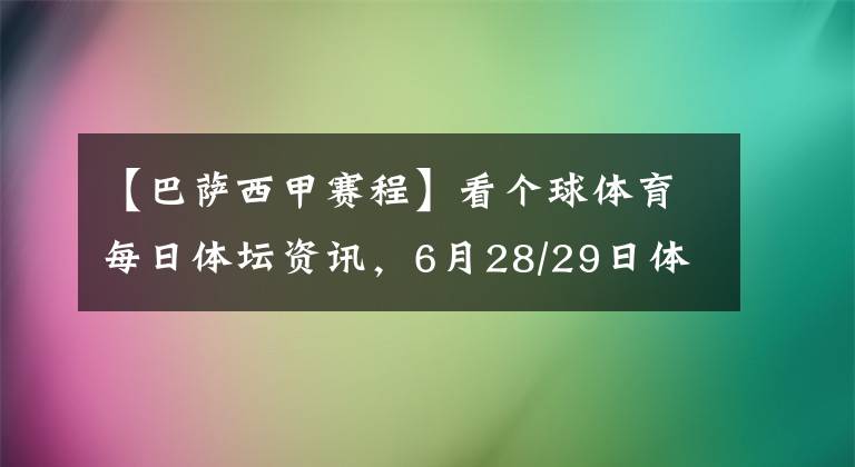 【巴萨西甲赛程】看个球体育每日体坛资讯,6月28/29日体育赛事赛程及直播预告地址