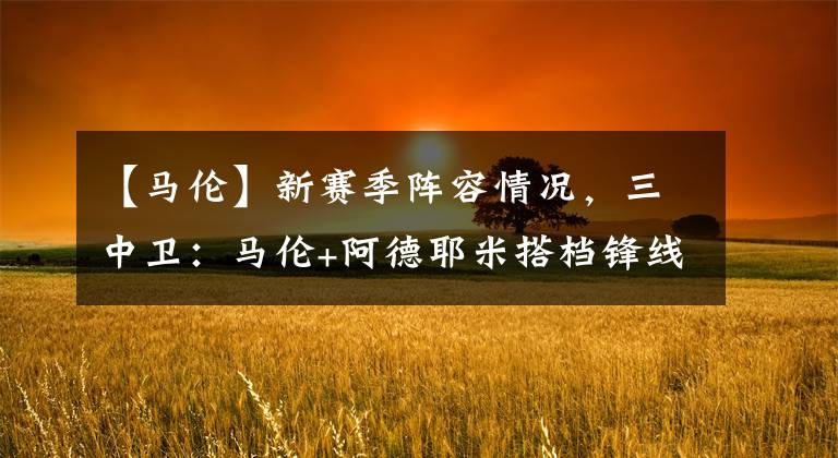 【马伦】新赛季阵容情况，三中卫：马伦+阿德耶米搭档锋线？