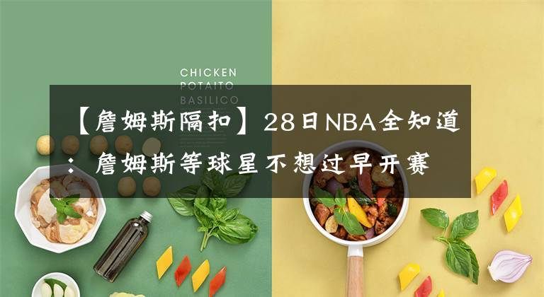 【詹姆斯隔扣】28日NBA全知道:詹姆斯等球星不想过早开赛?杜兰特秃顶了?