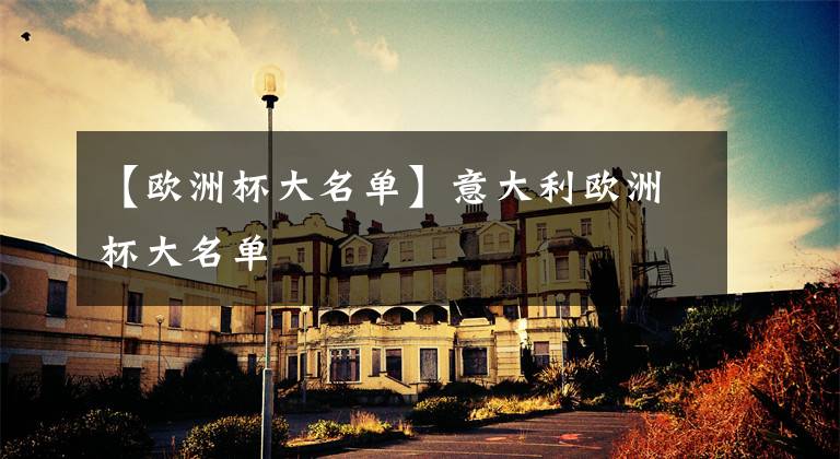 【欧洲杯大名单】意大利欧洲杯大名单