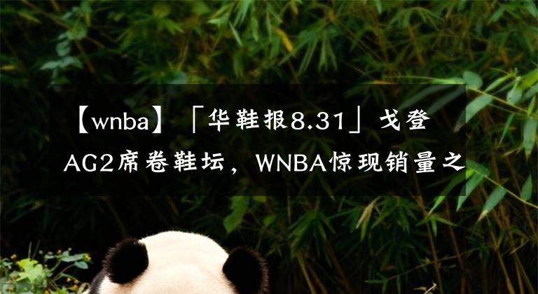 【wnba】「华鞋报8.31」戈登AG2席卷鞋坛,WNBA惊现销量之王