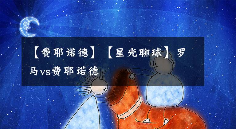 【费耶诺德】【星光聊球】罗马vs费耶诺德