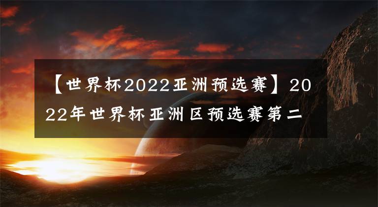【世界杯2022亚洲预选赛】2022年世界杯亚洲区预选赛第二轮(中国VS马尔代夫)5:0