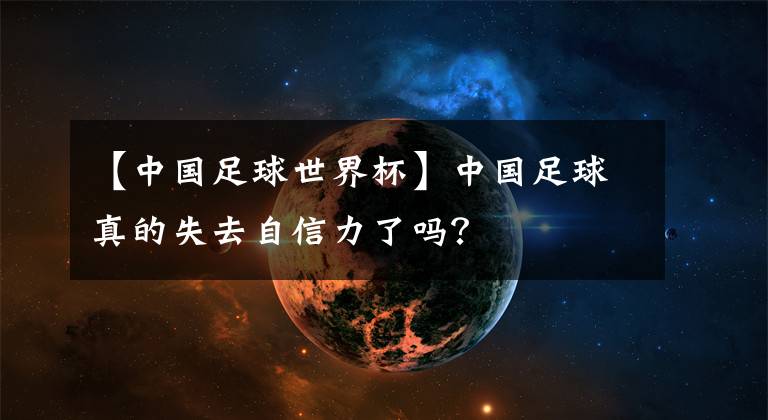 【中国足球世界杯】中国足球真的失去自信力了吗?