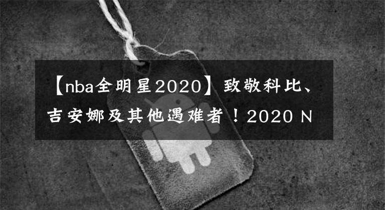 【nba全明星2020】致敬科比、吉安娜及其他遇难者!2020 NBA 全明星球衣即将发售