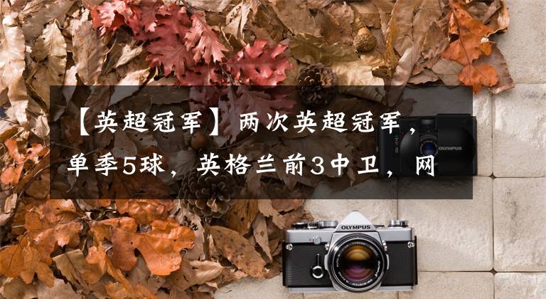 【英超冠军】两次英超冠军，单季5球，英格兰前3中卫，网友：感谢教练