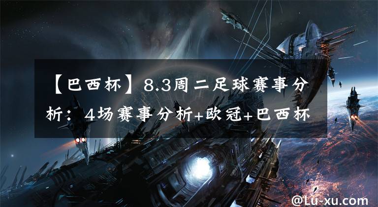 【巴西杯】8.3周二足球赛事分析：4场赛事分析+欧冠+巴西杯+解放者杯！