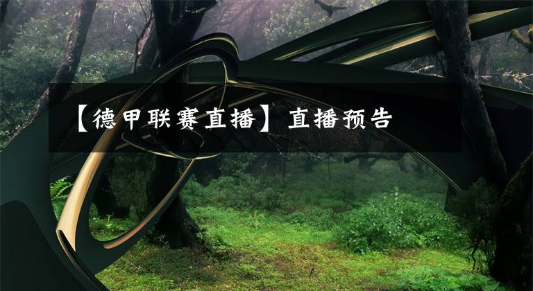 【德甲联赛直播】直播预告