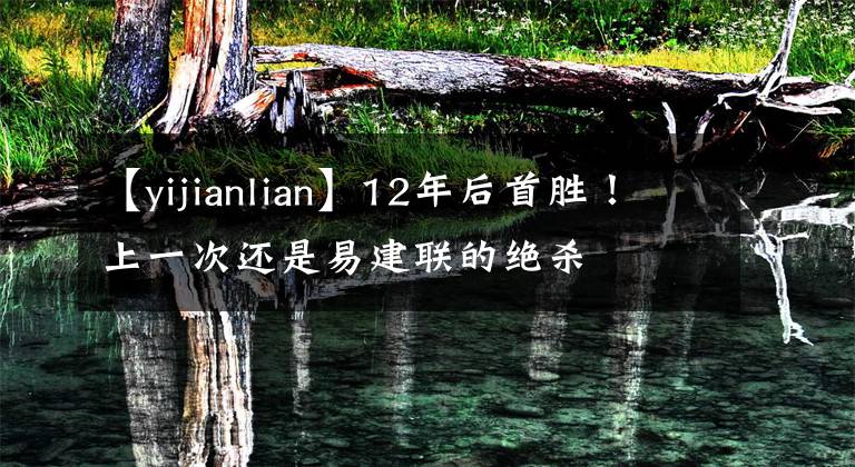 【yijianlian】12年后首胜!上一次还是易建联的绝杀