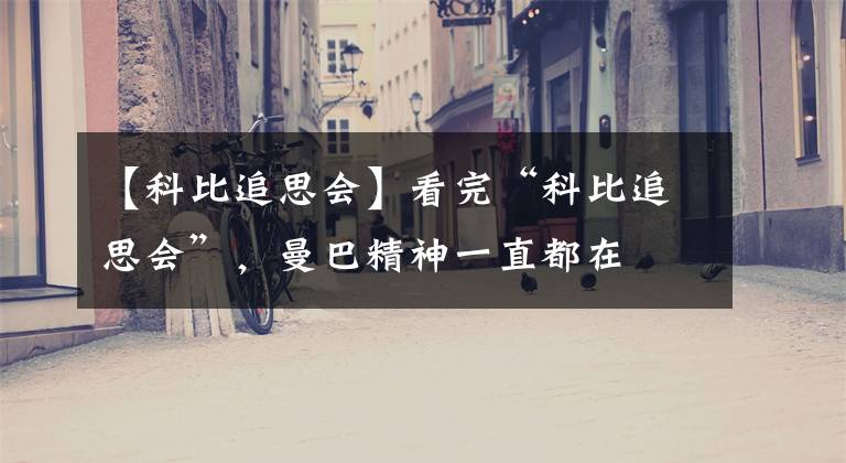 【科比追思会】看完“科比追思会”,曼巴精神一直都在