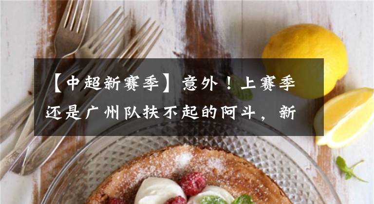 【中超新赛季】意外!上赛季还是广州队扶不起的阿斗,新赛季却逆袭成球队主力