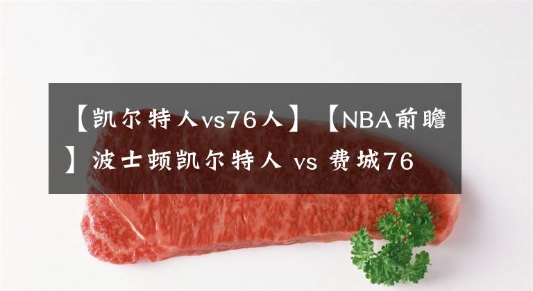 【凯尔特人vs76人】【NBA前瞻】波士顿凯尔特人 vs 费城76人