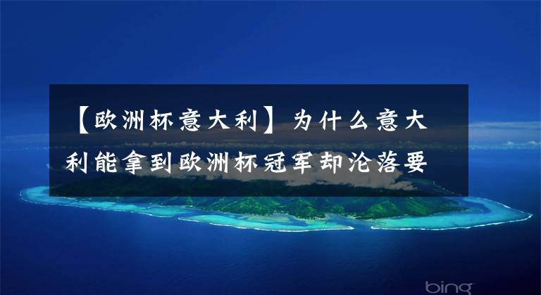 【欧洲杯意大利】为什么意大利能拿到欧洲杯冠军却沦落要去踢附加赛？下滑这么快？