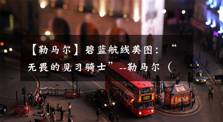 【勒马尔】碧蓝航线美图:“无畏的见习骑士”--勒马尔(第四期)