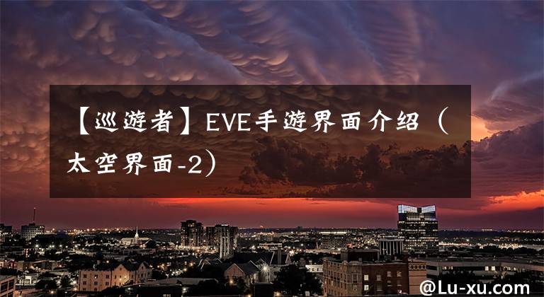 【巡游者】EVE手游界面介绍（太空界面-2）