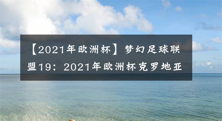 【2021年欧洲杯】梦幻足球联盟19:2021年欧洲杯克罗地亚国家队队服