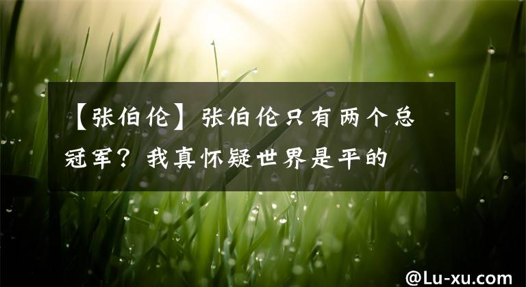 【张伯伦】张伯伦只有两个总冠军?我真怀疑世界是平的