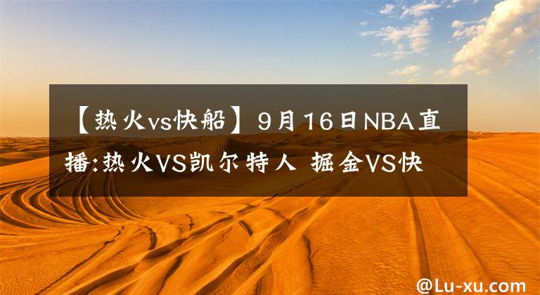 【热火vs快船】9月16日NBA直播:热火VS凯尔特人 掘金VS快船