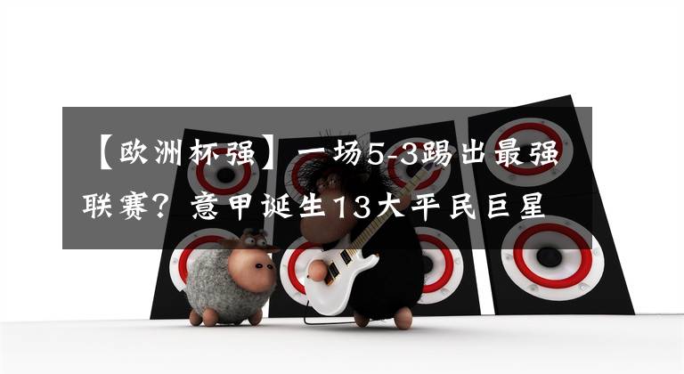 【欧洲杯强】一场5-3踢出最强联赛?意甲诞生13大平民巨星,莫拉塔最尴尬