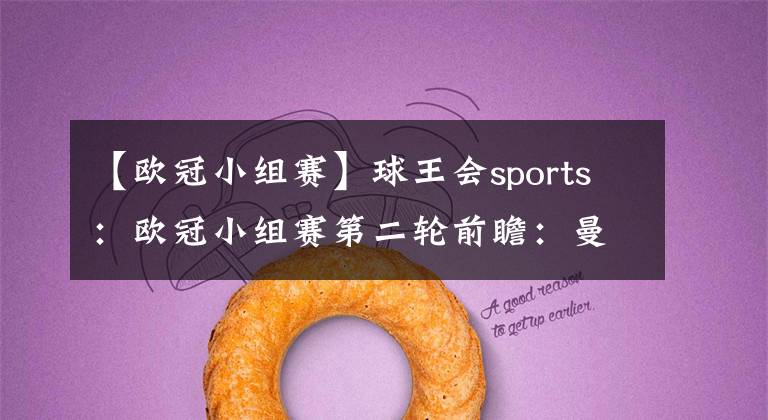 【欧冠小组赛】球王会sports：欧冠小组赛第二轮前瞻：曼联能否复仇强敌？