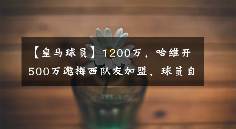 【皇马球员】1200万,哈维开500万邀梅西队友加盟,球员自荐曾被拉波尔塔拒绝