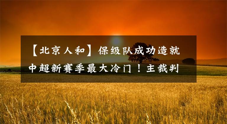 【北京人和】保级队成功造就中超新赛季最大冷门！主裁判这个判罚堪称神助攻