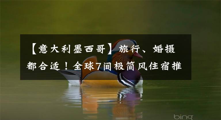 【意大利墨西哥】旅行、婚摄都合适！全球7间极简风住宿推介