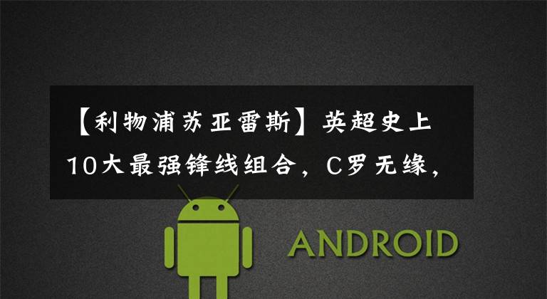 【利物浦苏亚雷斯】英超史上10大最强锋线组合,C罗无缘,2位传奇2度入选