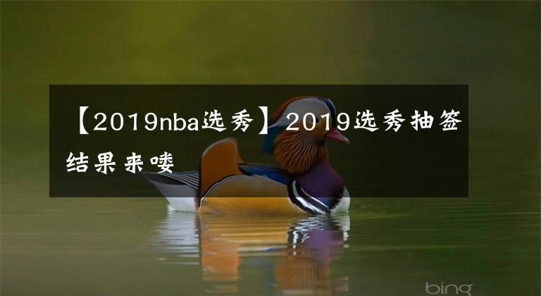 【2019nba选秀】2019选秀抽签结果来喽