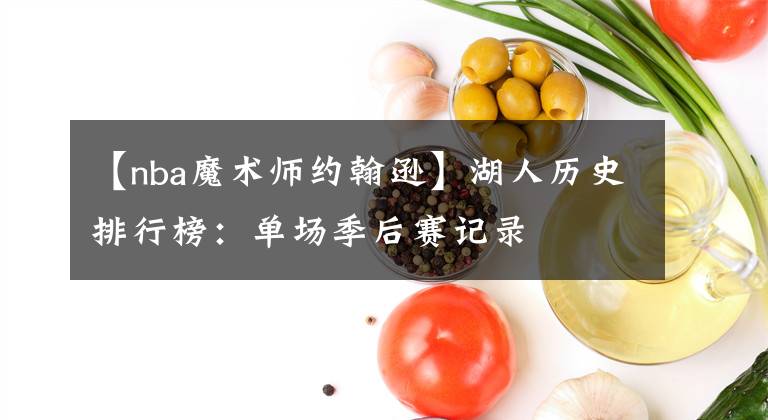 【nba魔术师约翰逊】湖人历史排行榜:单场季后赛记录