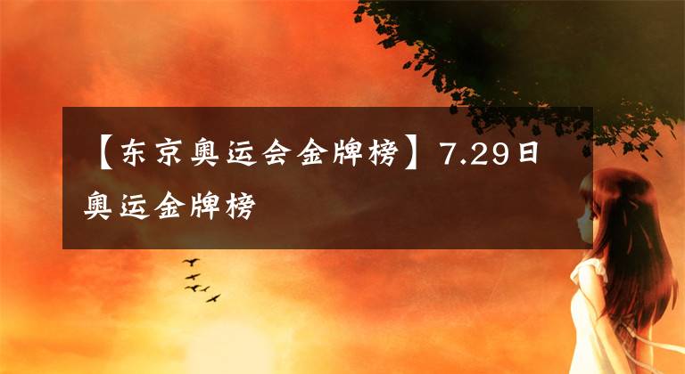 【东京奥运会金牌榜】7.29日奥运金牌榜