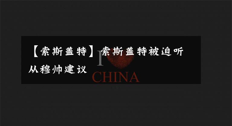 【索斯盖特】索斯盖特被迫听从穆帅建议